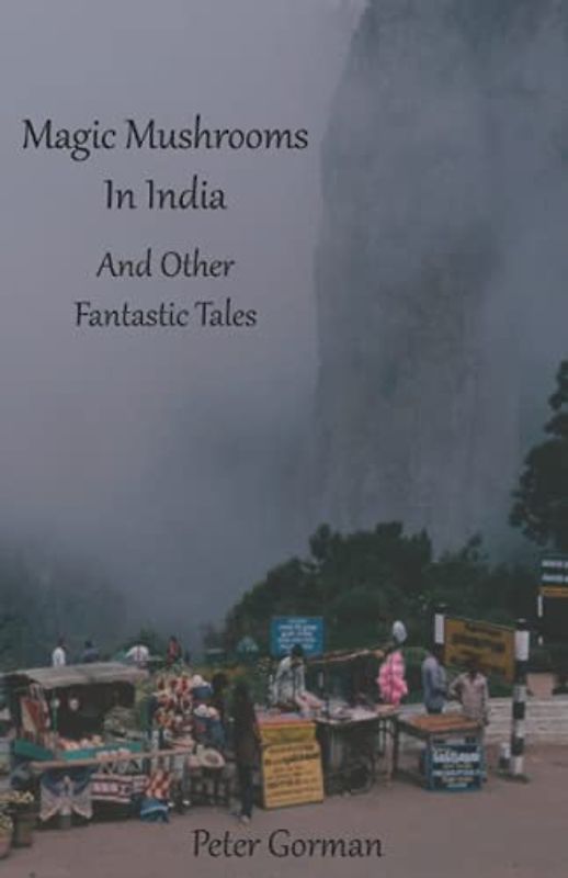 Magic Mushrooms In India: And Other Fantastic Tales