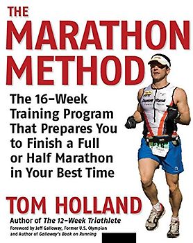 The Marathon Method: The 16-Week Training Program that Prepares You to Finish a Full or Half Marathon in Your Best Time: The 16-Week Training Program ... a Full or Half Marathon at Your Best Time