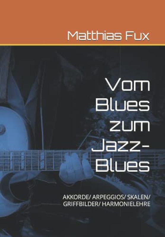 Vom Blues zum Jazz-Blues: Akkorde/ Arpeggios/ Skalen/ Griffbilder/ Harmonielehre