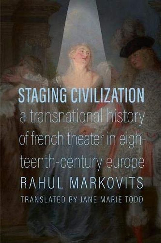 Staging Civilization: A Transnational History of French Theater in Eighteenth-Century Europe
