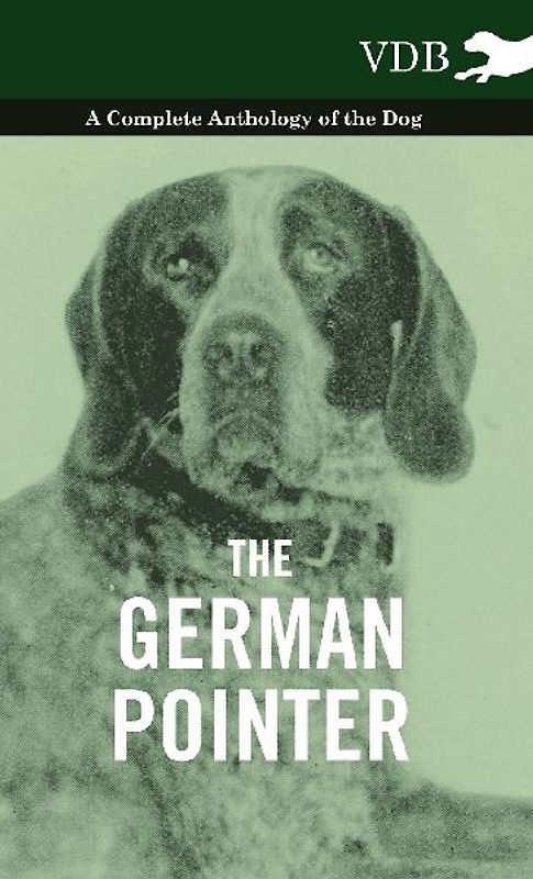 The German Pointer - A Complete Anthology of the Dog