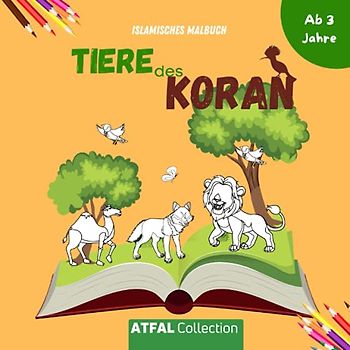 Islamishes Malbuch 'Tiere des Koran': Islamisches Aktivitätsbuch für Kinder ab 3 Jahren. Zeichnung der im Koran erwähnten Tiere, sowie die Verse und Namen der einzelnen Tiere in Arabisch und Deutsh.