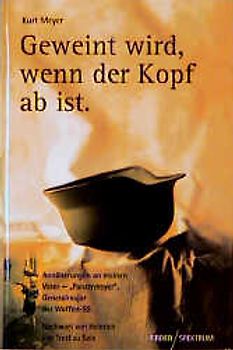 Geweint wird, wenn der Kopf ab ist. Annäherung an meinen Vater - "Panzermeyer", Generalmajor der Waffen-SS
