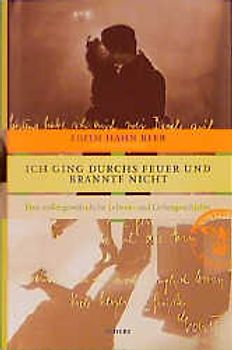 Ich ging durchs Feuer und brannte nicht. Eine aussergewöhnliche Lebens- und Liebesgeschichte