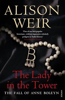 The Lady in the Tower: The Fall of Anne Boleyn