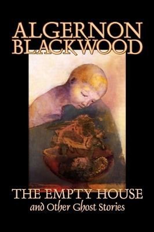 The Empty House and Other Ghost Stories by Algernon Blackwood, Fiction, Horror, Classics