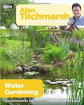How to Garden: Water Gardening - Titchmarsh, Alan