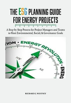 The Esg Planning Guide for Energy Projects: A Step-by-step Process for Project Managers and Teams to Meet Environmental, Social, & Governance Goals