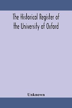 The Historical Register Of The University Of Oxford