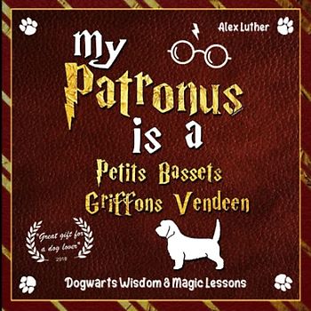 My Patronus is a Petit Basset Griffon Vendéen: Dogwarts Wisdom & Magic Lessons