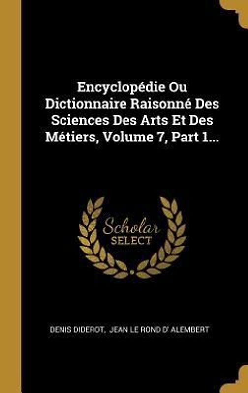 Encyclopédie Ou Dictionnaire Raisonné Des Sciences Des Arts Et Des Métiers, Volume 7, Part 1...