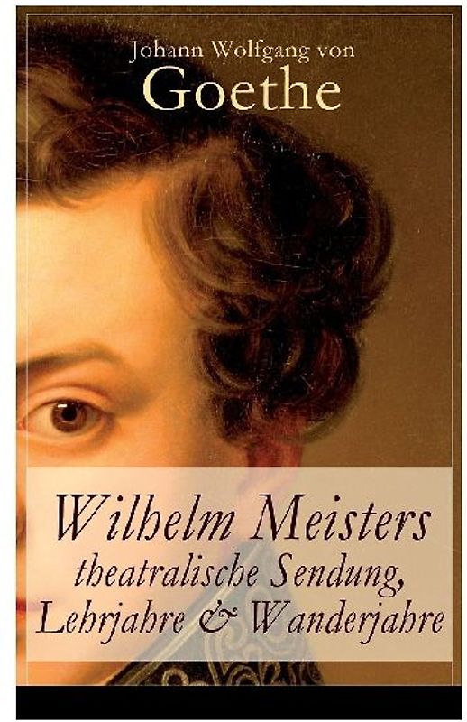 Wilhelm Meisters theatralische Sendung, Lehrjahre & Wanderjahre