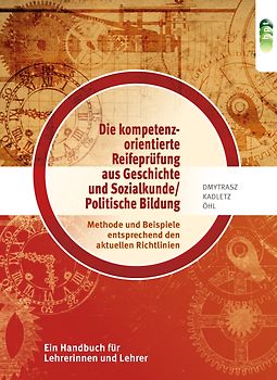 Die neue kompetenzorientierte Reifeprüfung aus „Geschichte und Sozialkunde/Politische Bildung“: Methode und Beispiele entsprechend den aktuellen Richtlinien. Ein Handbuch für Lehrerinnen und Lehrer