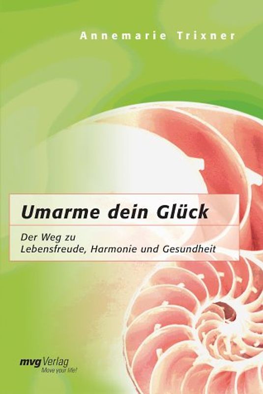 Umarme dein Glück. Der Weg zu Lebensfreude, Harmonie und Gesundheit