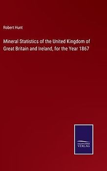 Mineral Statistics of the United Kingdom of Great Britain and Ireland, for the Year 1867