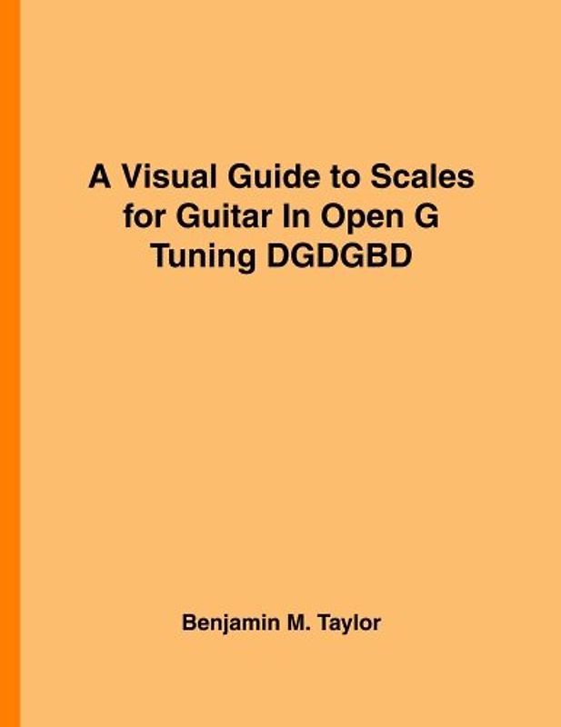 A Visual Guide to Scales for Guitar In Open G Tuning DGDGBD: A Reference Text for Classical, Modal, Blues, Jazz and Exotic Scales (Fingerboard Charts ... Scales on Stringed Instruments, Band 27)