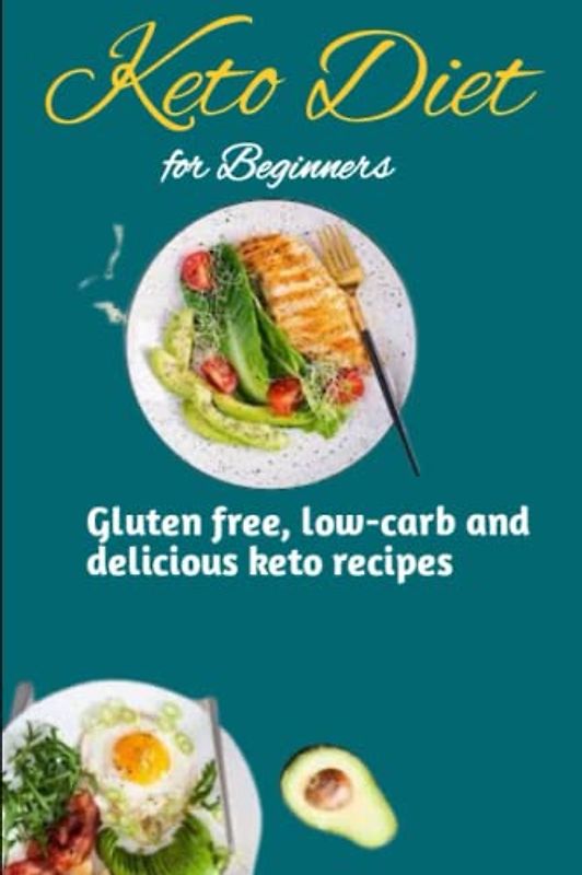 Keto Diet for Beginners: Gluten free, Low-carb and delicious Keto Recipes