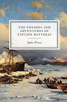 The Voyages and Adventures of Captain Hatteras (Voyages Extraordinaires, Band 2)