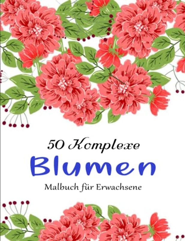 50 Blumen Malbuch für Erwachsene - Fähigkeitsstufe: Das Ausmalbuch mit 50 Blumen Motiven fur Meditieren & Stress Abbauen | Das XXL Malbuch Für Erwachsene