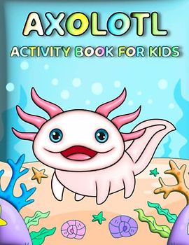 Axolotl Activity Book For Kids: Dive Into A World Of Axolotl Fun With Coloring, Mazes, Sudoku, And More
