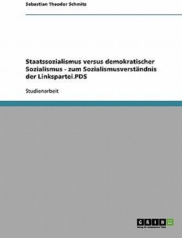 Staatssozialismus versus demokratischer Sozialismus - zum Sozialismusverständnis der Linkspartei.PDS