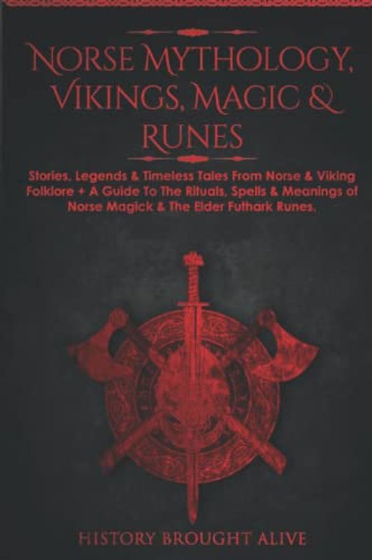 Norse Mythology, Vikings, Magic & Runes: Stories, Legends & Timeless Tales From Norse & Viking Folklore + A Guide To The Rituals, Spells & Meanings of Norse Magick & The Elder Futhark Runes: 3 books