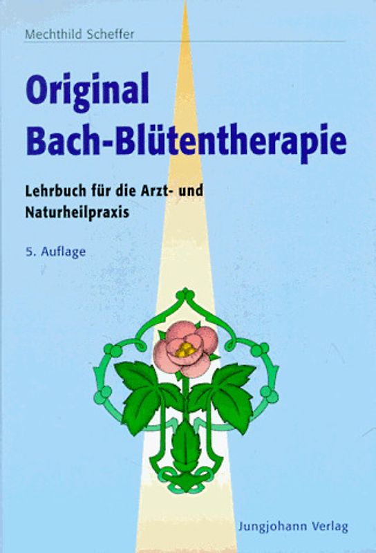 Original Bachblütentherapie. Lehrbuch üfr die Arzt- und Naturheilpraxis