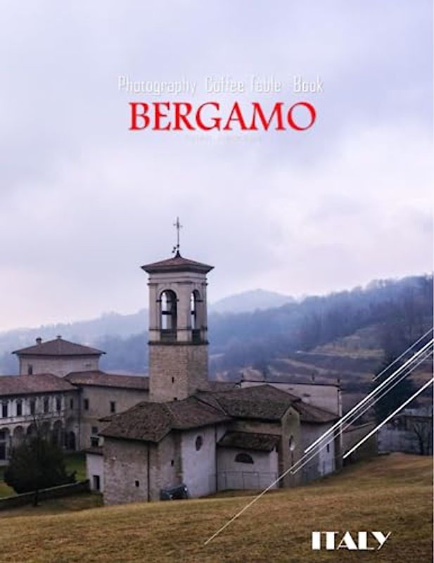 BERGAMO ITALY Photography Coffee Table Book Tourists Attractions: A vibrant Tour of Bergamo City,Italy Photography Coffee Table Book: for People Of ... Images (8.5"*11") Paperback.June 14,2023.