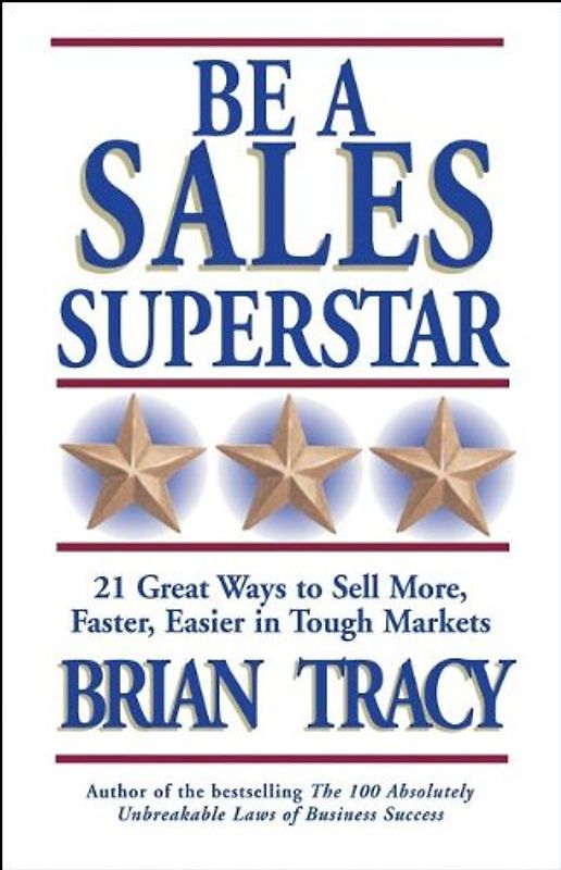 Be a Sales Superstar: 21 Great Ways to Sell More, Faster, Easier in Tough Markets - Tracy, Brian