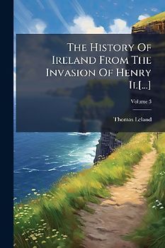The History Of Ireland From The Invasion Of Henry Ii.[...]
