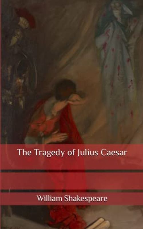 The Tragedy of Julius Caesar: New and Complete Version Beautiful Fonts and Formatting, And First Published in 1599.