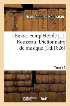 Oeuvres Complètes de J. J. Rousseau. T. 12 Dictionnaire de Musique T1