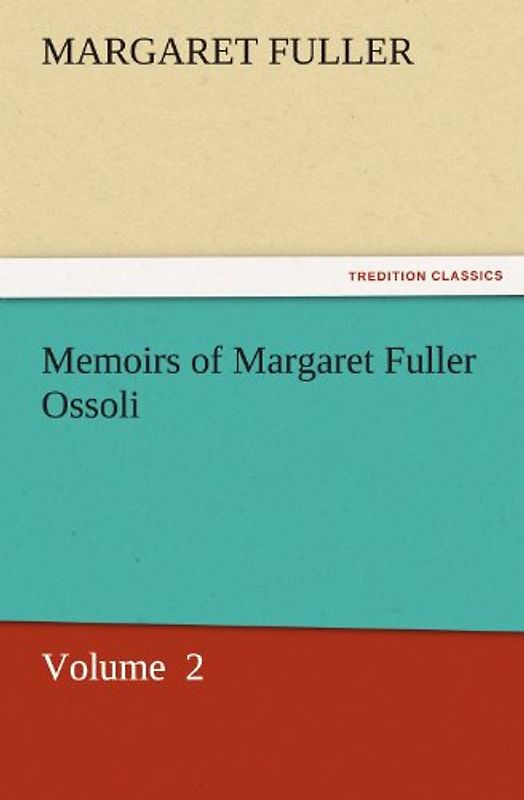 Memoirs of Margaret Fuller Ossoli: Volume 2 (TREDITION CLASSICS)