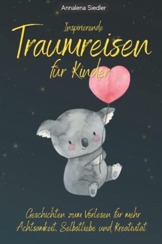 Inspirierende Traumreisen für Kinder: Geschichten zum Vorlesen für mehr Achtsamkeit, Selbstliebe und Kreativität
