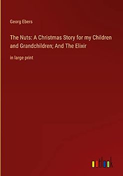 The Nuts: A Christmas Story for my Children and Grandchildren; And The Elixir: in large print