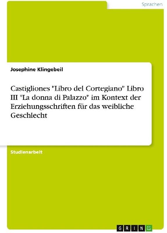Castigliones "Libro del Cortegiano" Libro III "La donna di Palazzo" im Kontext der Erziehungsschriften für das weibliche Geschlecht