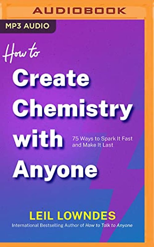 How to Create Chemistry With Anyone: 76 Ways to Spark It Fast - and Make It Last