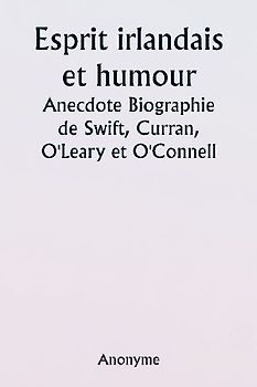 Irish Wit and Humor  Anecdote Biography of Swift, Curran,  O'Leary and O'Connell