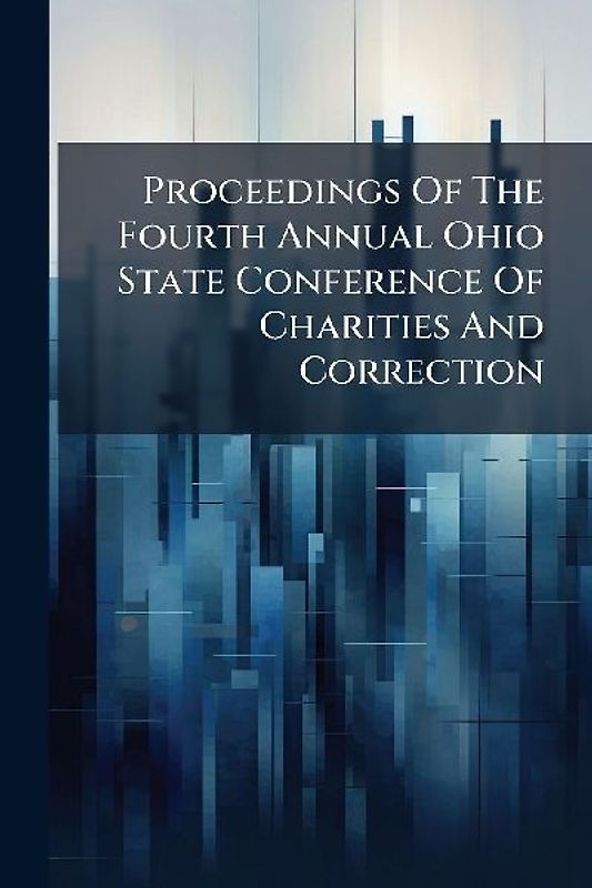 Proceedings Of The Fourth Annual Ohio State Conference Of Charities And Correction
