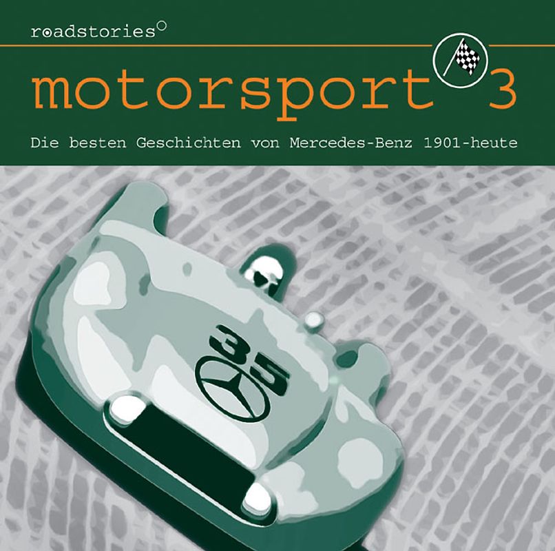 Roadstories - Motorsport 3: Die besten Geschichten von Mercedes-Benz von 1901 bis bis heute
