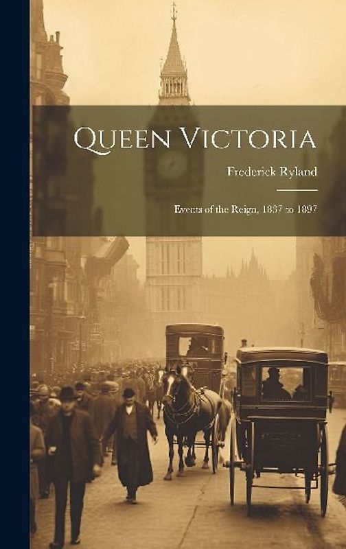 Queen Victoria: Events of the Reign, 1837 to 1897