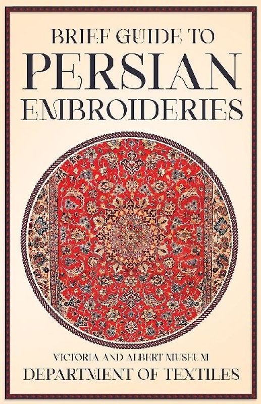 Brief Guide to Persian Embroideries - Victoria and Albert Museum Department of Textiles