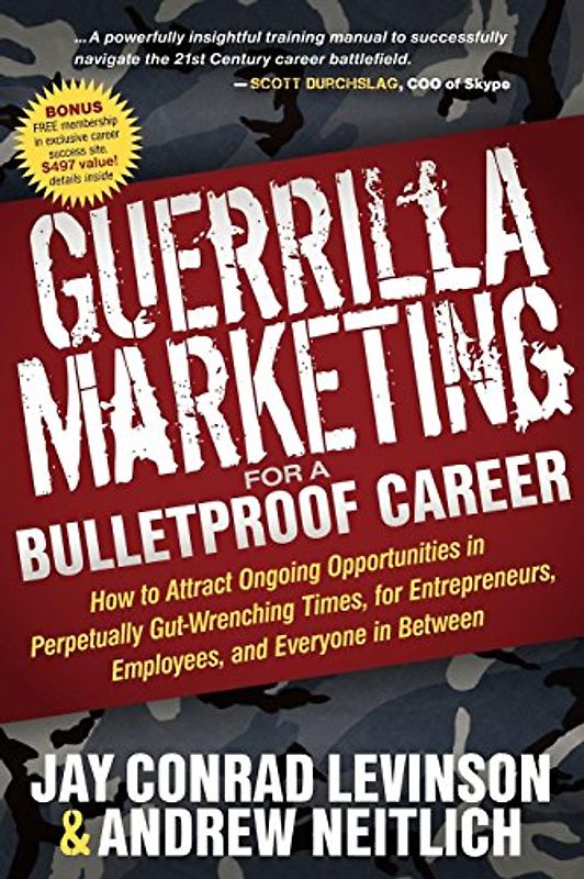 Guerrilla Marketing for a Bulletproof Career: How to Attract Ongoing Opportunities in Perpetually Gut Wrenching Times, for Entrepreneurs, Employees, and Everyone in Between (Guerilla Marketing Press)
