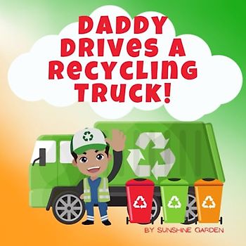 Daddy Drives a Recycling Truck!: Kids book about recycling