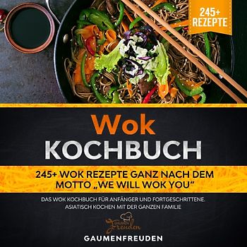 Wok Kochbuch – 245+ Wok Rezepte ganz nach dem Motto „We will wok you“
