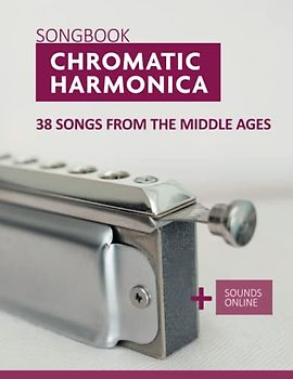 Chromatic Harmonica Songbook - 38 Songs from the Middle Ages: + Sounds Online (Songbooks for the Chromatic Harmonica)