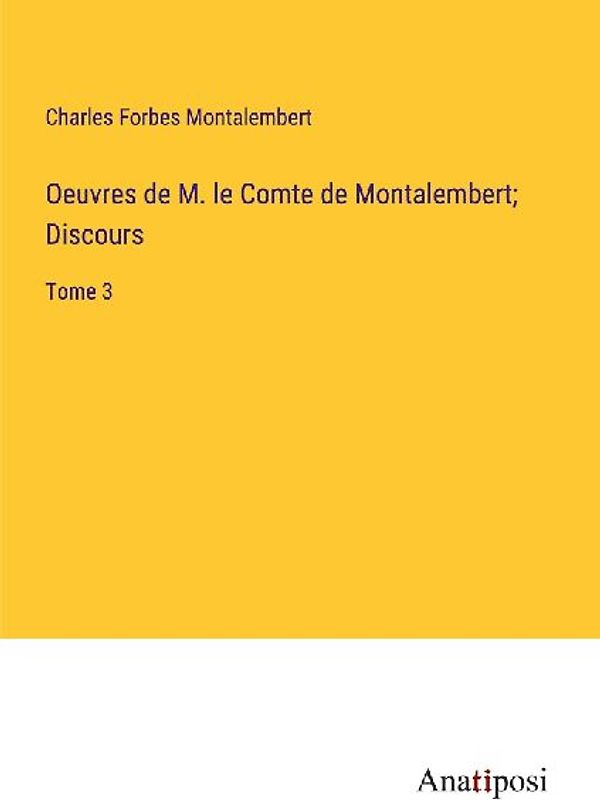 Oeuvres de M. le Comte de Montalembert; Discours