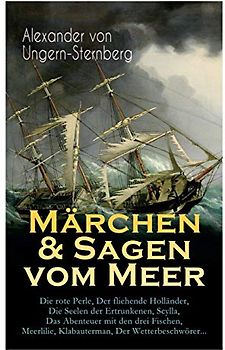 Märchen & Sagen vom Meer: Die rote Perle, Der fliehende Holländer, Die Seelen der Ertrunkenen, Scylla, Das Abenteuer mit den drei Fischen, Meerlilie, Klabauterman, Der Wetterbeschwörer...