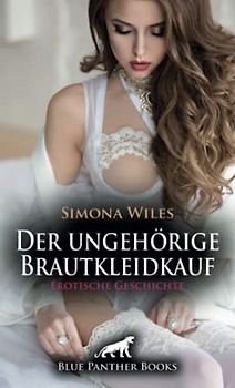 Der ungehörige Brautkleidkauf | Erotische Geschichte + 1 weitere Geschichte: Mal sehen, was der sonst noch so draufhat! (Love, Passion & Sex)