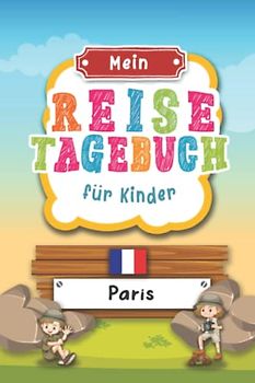 Reisetagebuch für Kinder Paris: Frankreich Urlaubstagebuch zum Ausfüllen,Eintragen,Malen,Einkleben für Ferien & Urlaub A5, Aktivitätsbuch & Tagebuch ... Kinder Buch für Reise & unterwegs